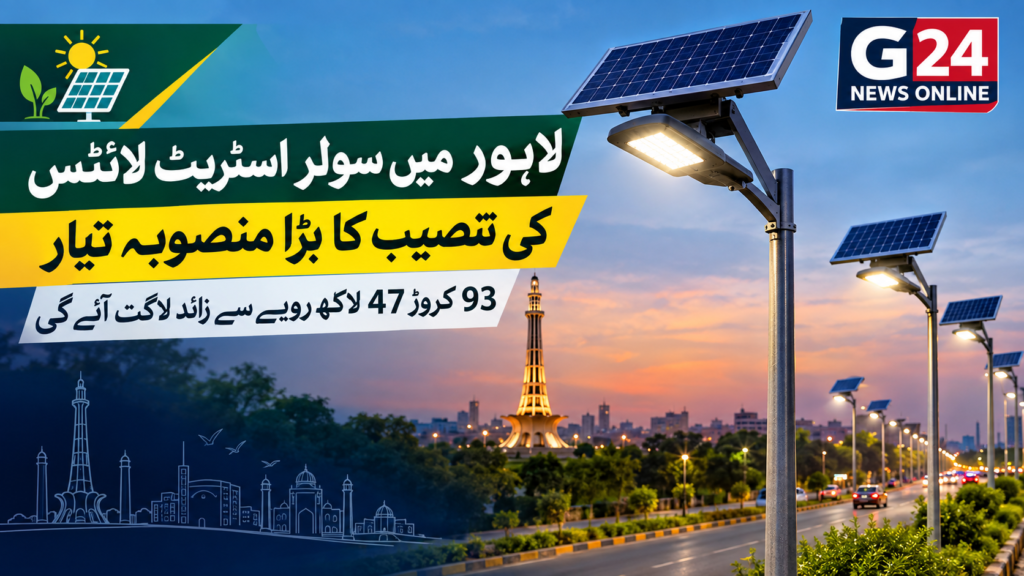 لاہور میں سولر اسٹریٹ لائٹس کی تنصیب کا بڑا منصوبہ تیار، 93 کروڑ 47 لاکھ روپے سے زائد لاگت آئے گی