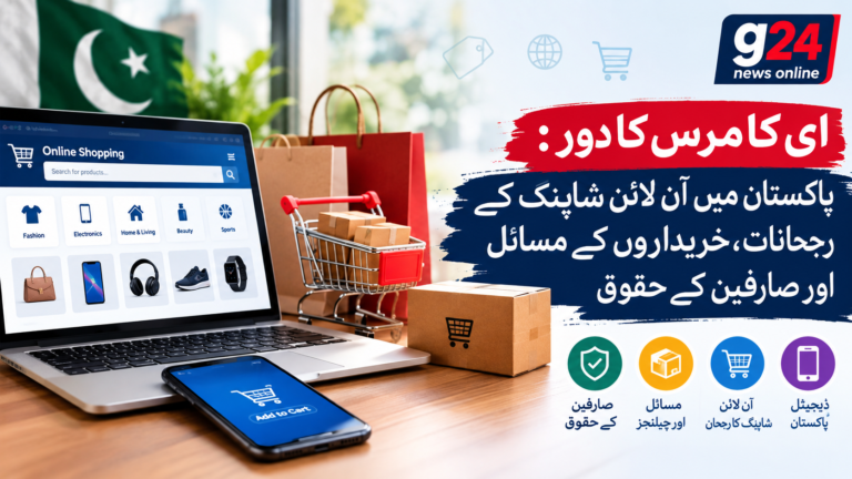 پاکستان میں ای کامرس کا بڑھتا ہوا رجحان: خریداروں کے مسائل اور حقوق کا تحفظ کیوں ضروری ہے؟